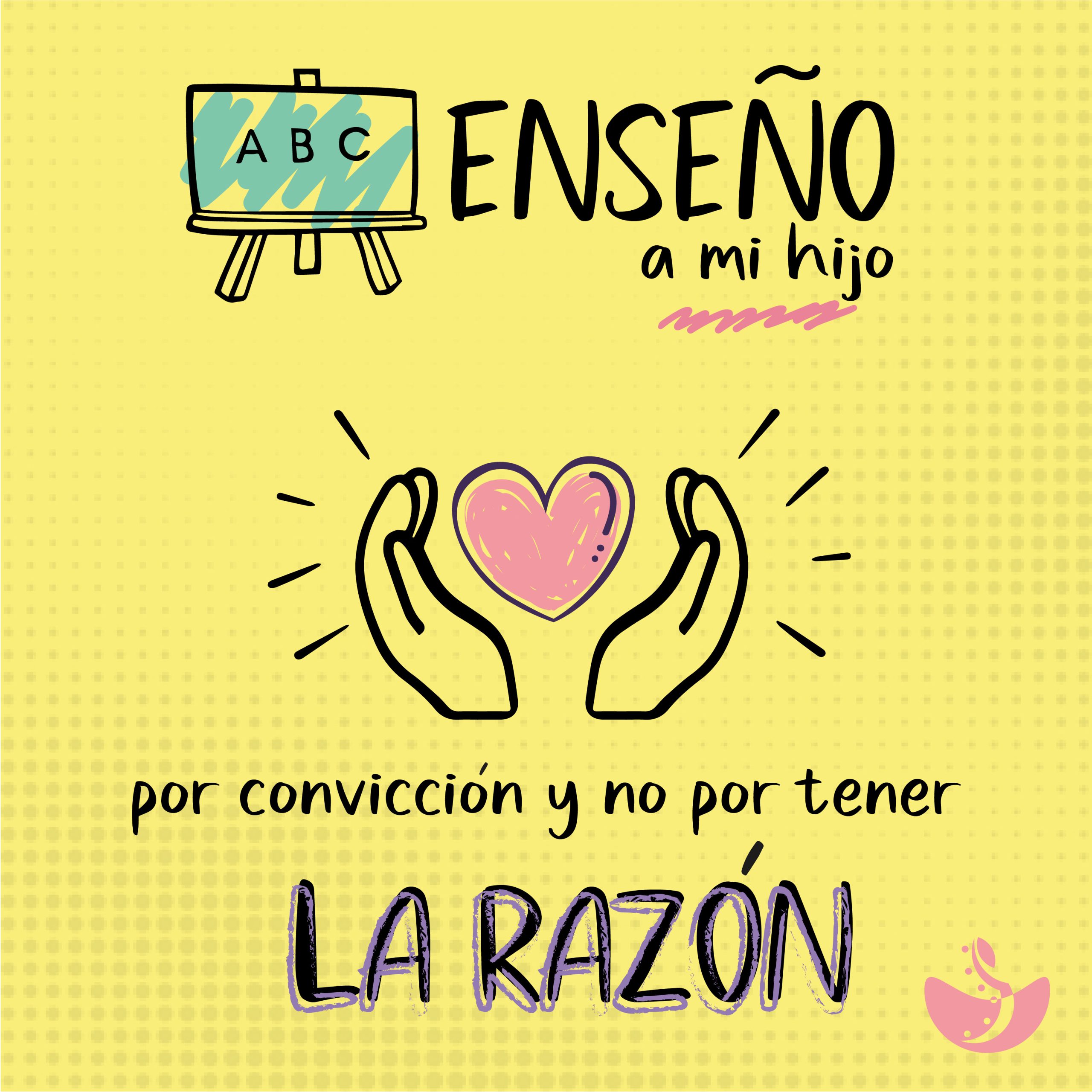 enseño a mi hijo por convicción y no por tener la razon